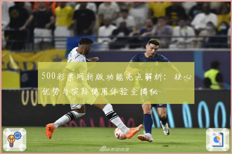 500彩票网新版功能亮点解析：核心优势与实际使用体验全揭秘