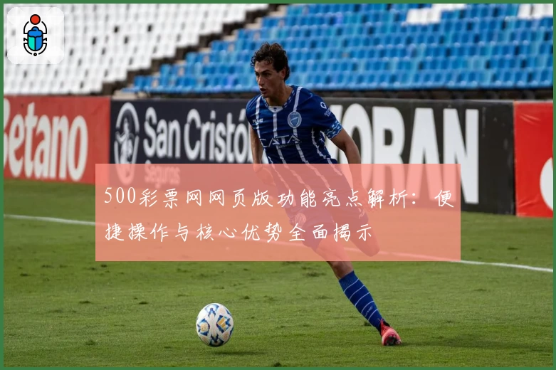 500彩票网网页版功能亮点解析：便捷操作与核心优势全面揭示